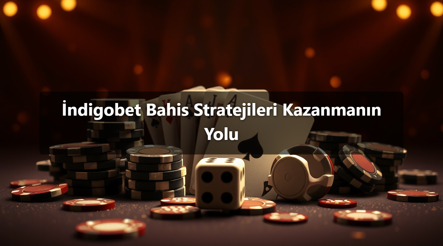 İndigobet Bahis Stratejileri Kazanmanın Yolu