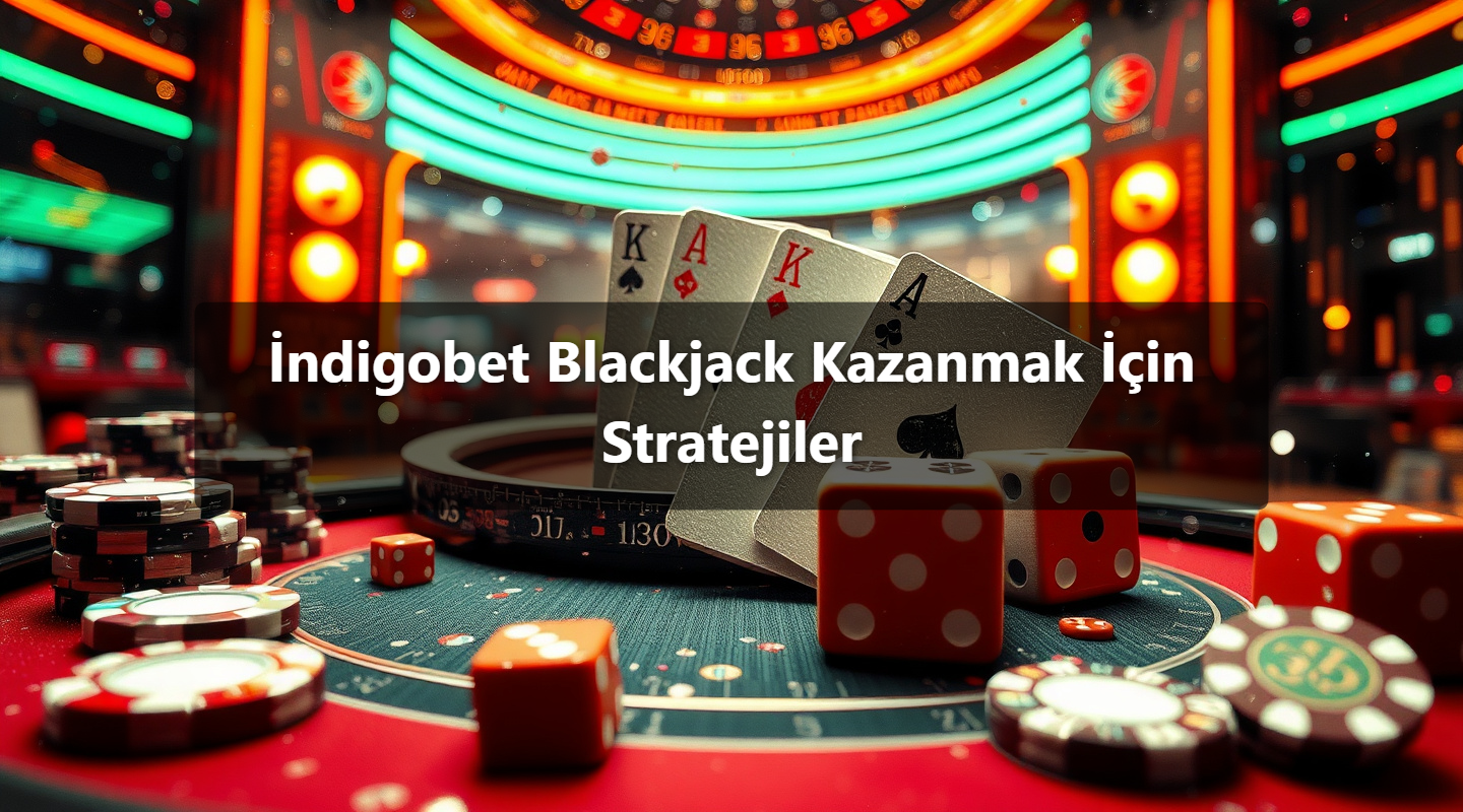 İndigobet Blackjack Kazanmak İçin Stratejiler