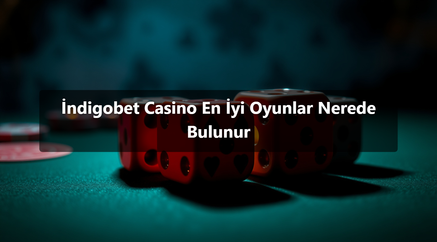 İndigobet Casino En İyi Oyunlar Nerede Bulunur