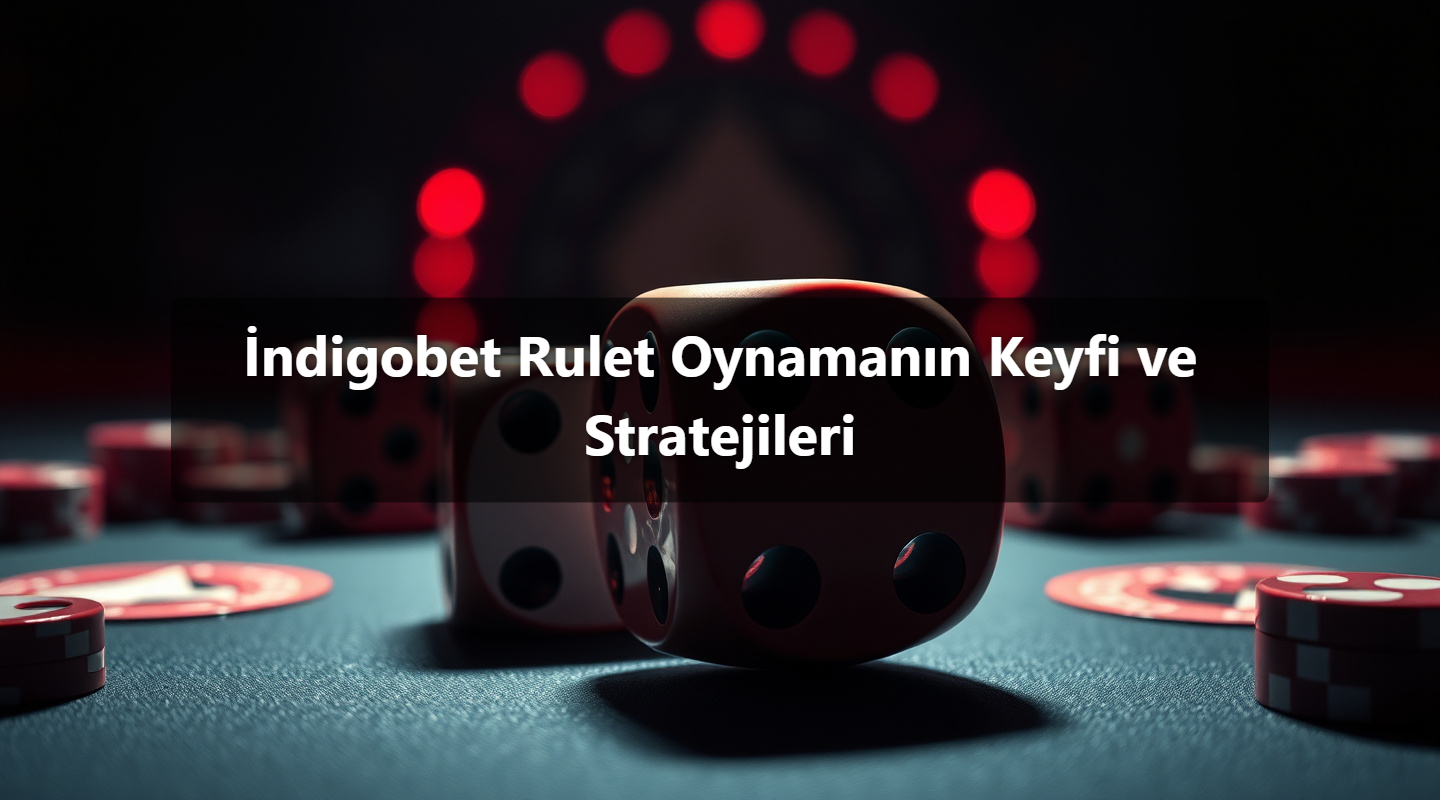 İndigobet Rulet Oynamanın Keyfi ve Stratejileri